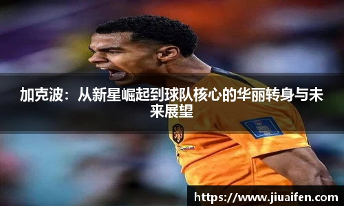 加克波：从新星崛起到球队核心的华丽转身与未来展望