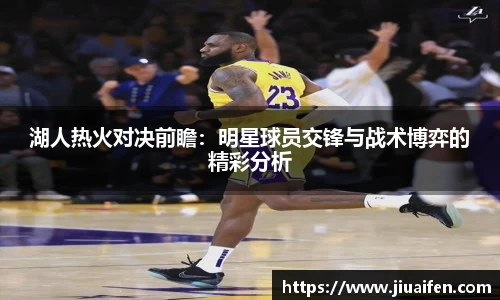 湖人热火对决前瞻：明星球员交锋与战术博弈的精彩分析