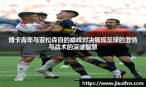 博卡青年与亚松森自的巅峰对决展现足球的激情与战术的深邃智慧